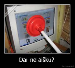 Dar ne aišku?  - 