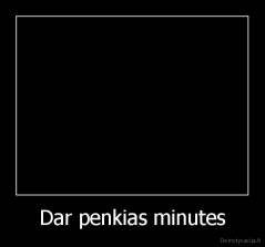 Dar penkias minutes - 
