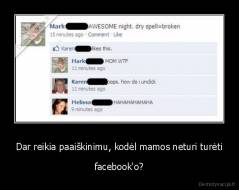 Dar reikia paaiškinimu, kodėl mamos neturi turėti - facebook'o?