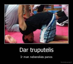 Dar truputelis - Ir man nebereikės panos
