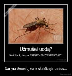 Dar yra žmonių kurie skaičiuoja uodus... - 