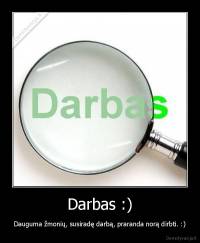 Darbas :) - Dauguma žmonių, susiradę darbą, praranda norą dirbti. :)