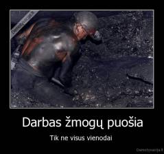 Darbas žmogų puošia - Tik ne visus vienodai 