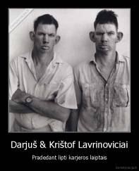 Darjuš & Krištof Lavrinoviciai - Pradedant lipti karjeros laiptais