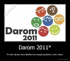 Darom 2011* - *Po šios akcjos visos šiukšlės bus saugiai grąžintos į savo vietas.