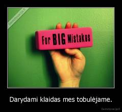 Darydami klaidas mes tobulėjame. - 