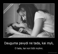 Dauguma pavydi ne tada, kai myli, - O tada, kai nori būti mylimi.