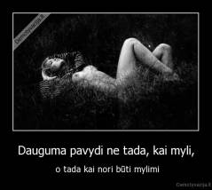 Dauguma pavydi ne tada, kai myli, -  o tada kai nori būti mylimi