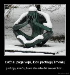 Dažnai pagalvoju, kiek protingų žmonių - protingų minčių buvo atmesta dėl savikritikos...