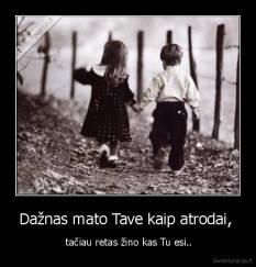 Dažnas mato Tave kaip atrodai,  -  tačiau retas žino kas Tu esi..