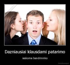 Dazniausiai klausdami patarimo - ieskome bendrininko