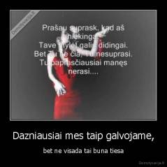 Dazniausiai mes taip galvojame, - bet ne visada tai buna tiesa