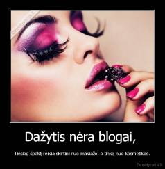 Dažytis nėra blogai,  - Tiesiog špaklį reikia skirtini nuo makiažo, o tinką nuo kosmetikos.
