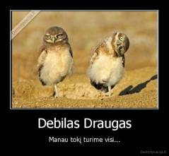 Debilas Draugas - Manau tokį turime visi...