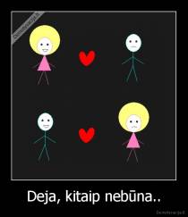 Deja, kitaip nebūna.. - 