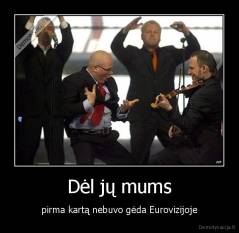 Dėl jų mums - pirma kartą nebuvo gėda Eurovizijoje