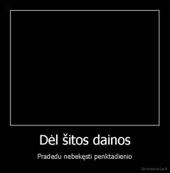 Dėl šitos dainos - Pradedu nebekęsti penktadienio