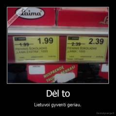 Dėl to - Lietuvoi gyventi geriau.