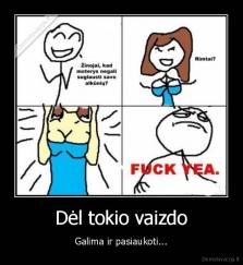 Dėl tokio vaizdo - Galima ir pasiaukoti...