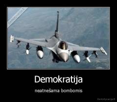 Demokratija - neatnešama bombomis