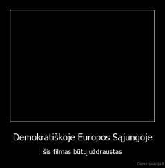 Demokratiškoje Europos Sąjungoje - šis filmas būtų uždraustas