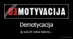 Demotycacija - Ją sukurti reikia talento...