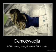 Demotyvacija- - Pažiūri vieną, ir negali sustoti žiūrėti toliau.
