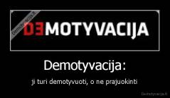 Demotyvacija: - ji turi demotyvuoti, o ne prajuokinti