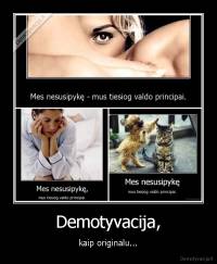 Demotyvacija, - kaip originalu...