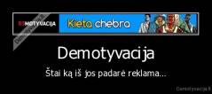 Demotyvacija - Štai ką iš jos padarė reklama...
