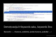 Demotyvacija.lt Keywords sako, keywords žino - Keywords <...>humoras, anekdotai, juodas humoras, juokeliai<...>