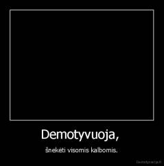 Demotyvuoja,  - šnekėti visomis kalbomis.