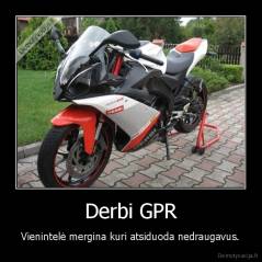 Derbi GPR - Vienintelė mergina kuri atsiduoda nedraugavus.