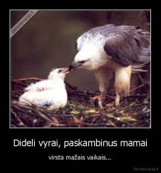 Dideli vyrai, paskambinus mamai - virsta mažais vaikais...