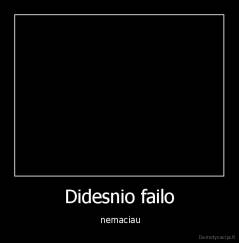 Didesnio failo -  nemaciau