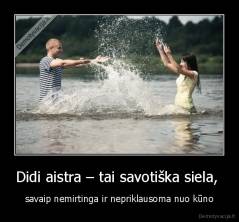 Didi aistra – tai savotiška siela,  - savaip nemirtinga ir nepriklausoma nuo kūno