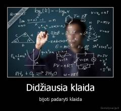Didžiausia klaida - bijoti padaryti klaida