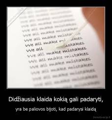 Didžiausia klaida kokią gali padaryti, - yra be paliovos bijoti, kad padarysi klaidą