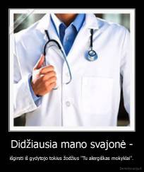 Didžiausia mano svajonė - - išgirsti iš gydytojo tokius žodžius "Tu alergiškas mokyklai".