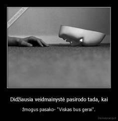 Didžiausia veidmainystė pasirodo tada, kai - žmogus pasako- "Viskas bus gerai".