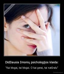 Didžiausia žmonių psichologijos klaida: - "Kai blogai, tai blogai. O kai gerai, tai natūralu"
