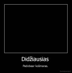 Didžiausias  - Pedobear košmaras. 