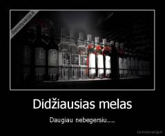 Didžiausias melas - Daugiau nebegersiu....