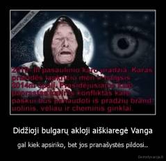 Didžioji bulgarų akloji aiškiaregė Vanga - gal kiek apsiriko, bet jos pranašystės pildosi..
