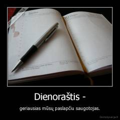 Dienoraštis - - geriausias mūsų paslapčiu saugotojas.