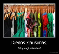 Dienos klausimas: - O ką rengtis šiandien?