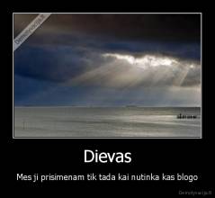 Dievas - Mes ji prisimenam tik tada kai nutinka kas blogo