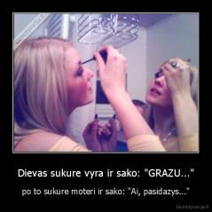 Dievas sukure vyra ir sako: "GRAZU..." - po to sukure moteri ir sako: "Ai, pasidazys..."