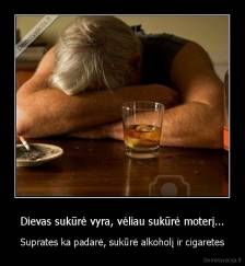 Dievas sukūrė vyra, vėliau sukūrė moterį... - Suprates ka padarė, sukūrė alkoholį ir cigaretes