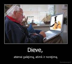 Dieve,  - atėmei galėjimą, atimk ir norėjimą.